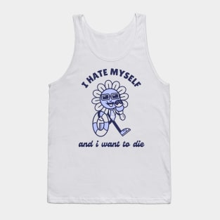 I Hate Myself and I want to die Tank Top